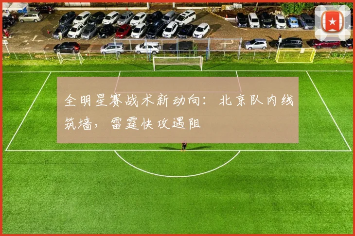 全明星赛战术新动向：北京队内线筑墙，雷霆快攻遇阻