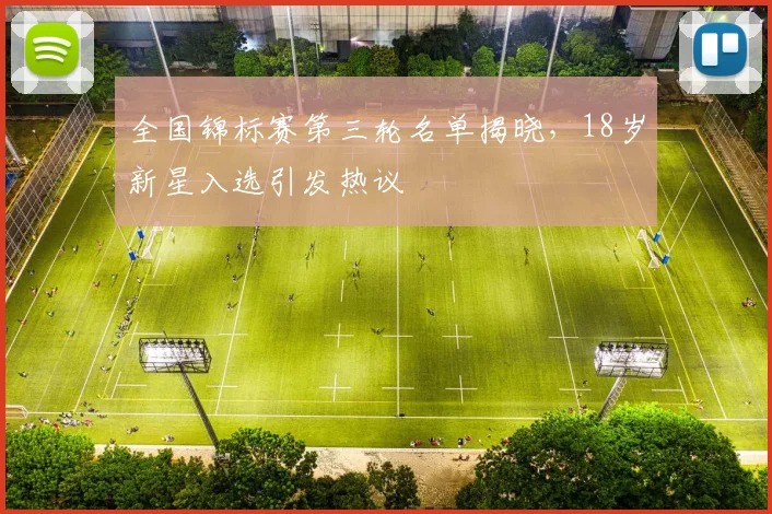 全国锦标赛第三轮名单揭晓，18岁新星入选引发热议